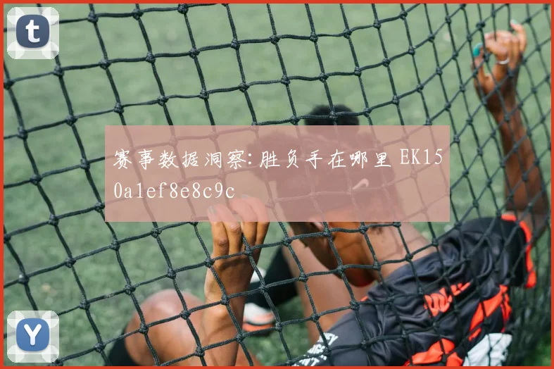 赛事数据洞察:胜负手在哪里 EK150a1ef8e8c9c